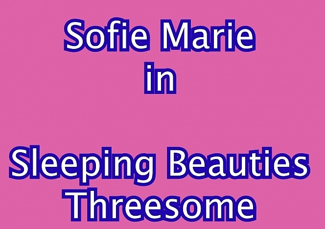 SofieMarieXXX/Sleeping Beauties Threesome Nym